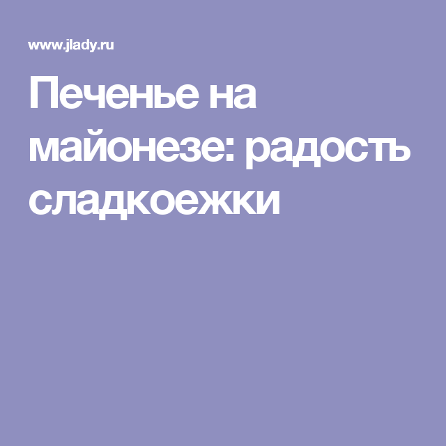 Если вы никогда не слышали о печенье на майонезе - спешите его попробовать Для вас проверенный рецепт и не один В первом случае будет печенье на масле и майонезе, во втором без масла